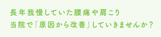 長年我慢していた腰痛や肩こり当院で原因から改善していきませんか？