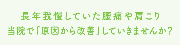 長年我慢していた腰痛や肩こり当院で原因から改善していきませんか？